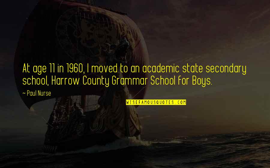 State School Quotes By Paul Nurse: At age 11 in 1960, I moved to State School Quotes By Paul Nurse: At age 11 in 1960, I moved to
