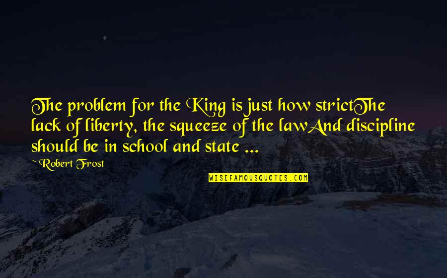 State School Quotes By Robert Frost: The problem for the King is just how State School Quotes By Robert Frost: The problem for the King is just how