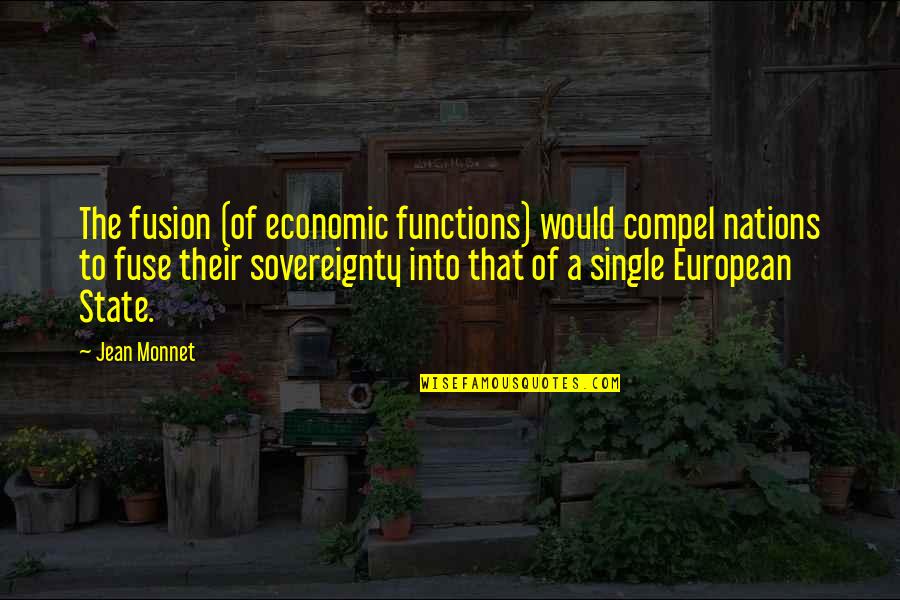 State Sovereignty Quotes By Jean Monnet: The fusion (of economic functions) would compel nations
