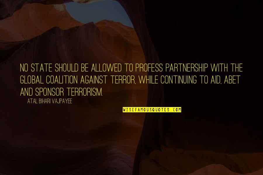 State Terrorism Quotes By Atal Bihari Vajpayee: No state should be allowed to profess partnership State Terrorism Quotes By Atal Bihari Vajpayee: No state should be allowed to profess partnership