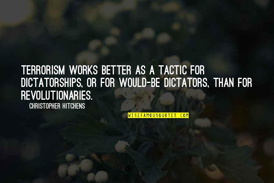 State Terrorism Quotes By Christopher Hitchens: Terrorism works better as a tactic for dictatorships, State Terrorism Quotes By Christopher Hitchens: Terrorism works better as a tactic for dictatorships,