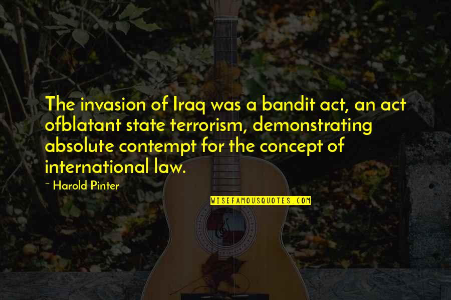State Terrorism Quotes By Harold Pinter: The invasion of Iraq was a bandit act, State Terrorism Quotes By Harold Pinter: The invasion of Iraq was a bandit act,