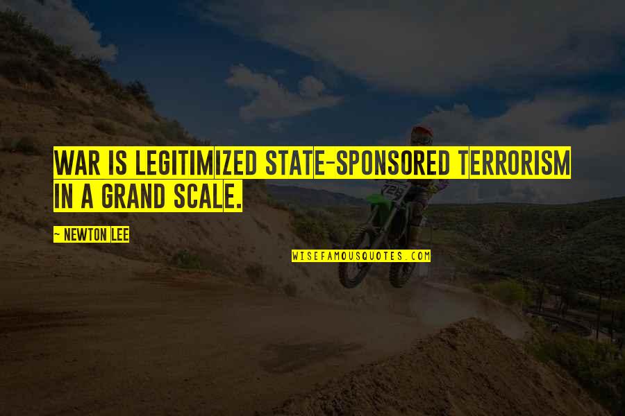 State Terrorism Quotes By Newton Lee: War is legitimized state-sponsored terrorism in a grand