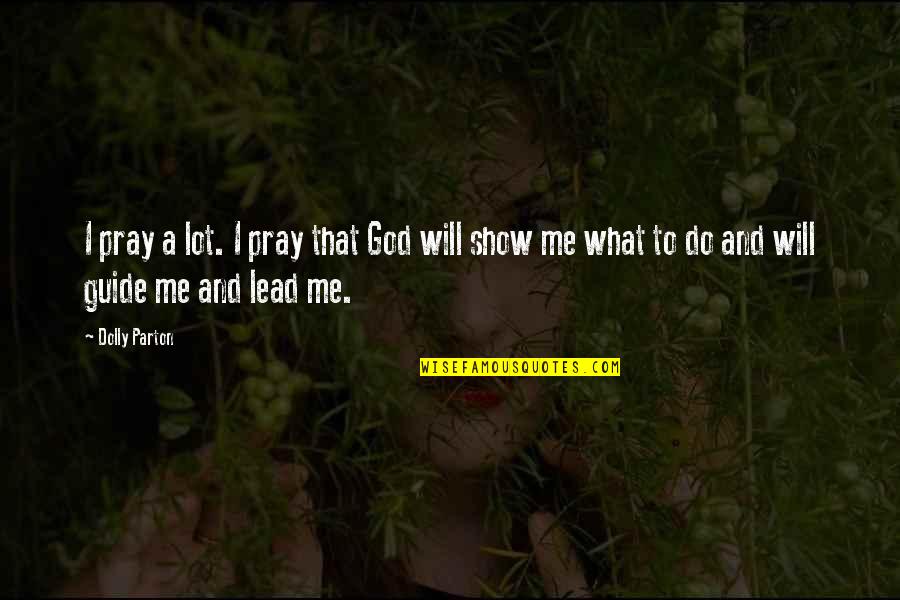 State Testing Quotes By Dolly Parton: I pray a lot. I pray that God