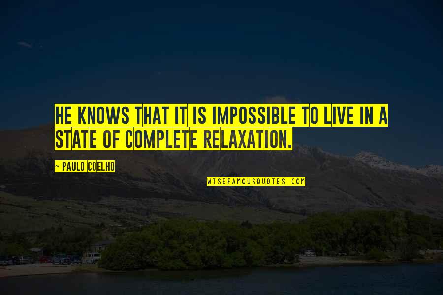 State To Quotes By Paulo Coelho: He knows that it is impossible to live