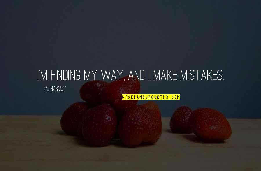 Stateful Quotes By PJ Harvey: I'm finding my way, and I make mistakes.