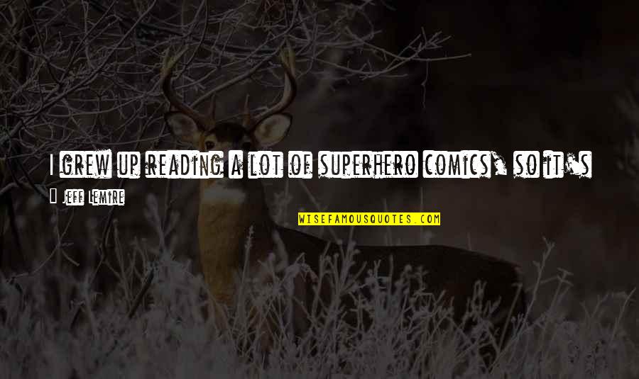 Statek Corporation Quotes By Jeff Lemire: I grew up reading a lot of superhero Statek Corporation Quotes By Jeff Lemire: I grew up reading a lot of superhero