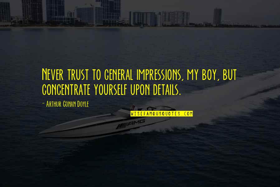 Statelessness In Africa Quotes By Arthur Conan Doyle: Never trust to general impressions, my boy, but Statelessness In Africa Quotes By Arthur Conan Doyle: Never trust to general impressions, my boy, but