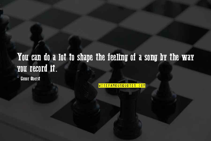 Statelier Quotes By Conor Oberst: You can do a lot to shape the