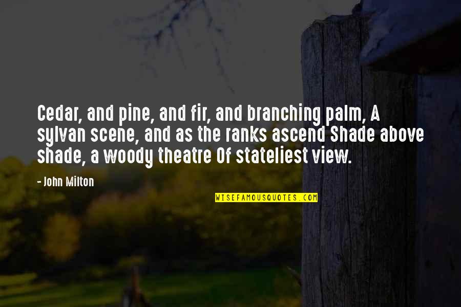 Stateliest Quotes By John Milton: Cedar, and pine, and fir, and branching palm,