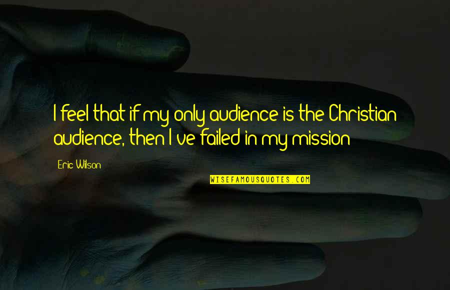 Statement In Quotes By Eric Wilson: I feel that if my only audience is