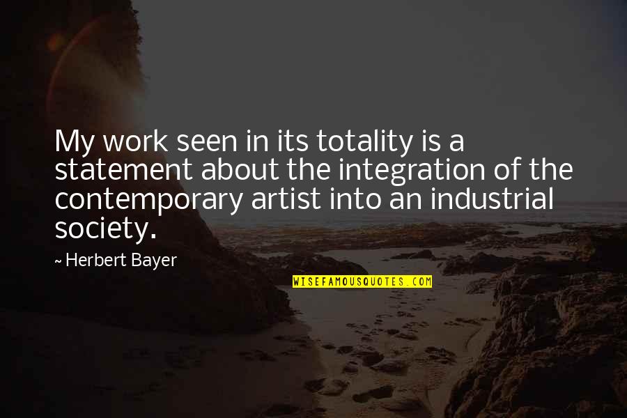 Statement In Quotes By Herbert Bayer: My work seen in its totality is a