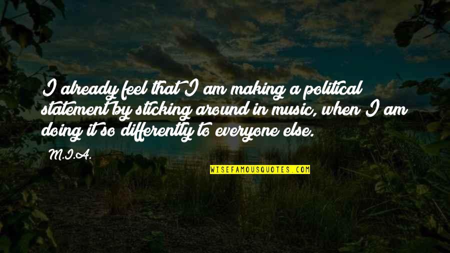 Statement In Quotes By M.I.A.: I already feel that I am making a