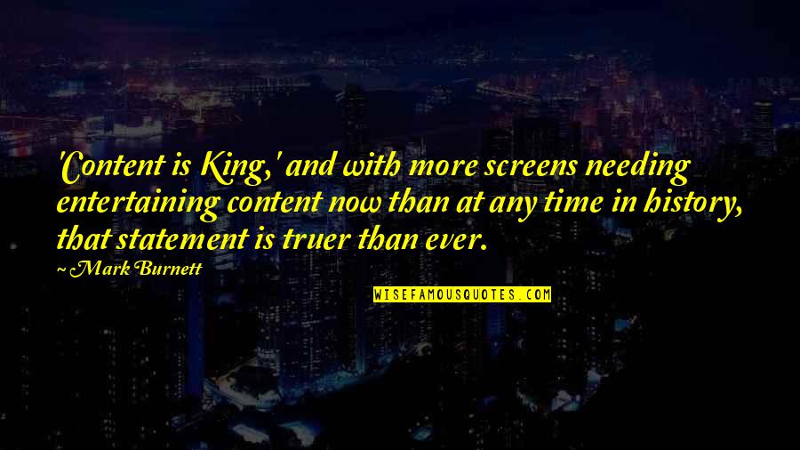 Statement In Quotes By Mark Burnett: 'Content is King,' and with more screens needing