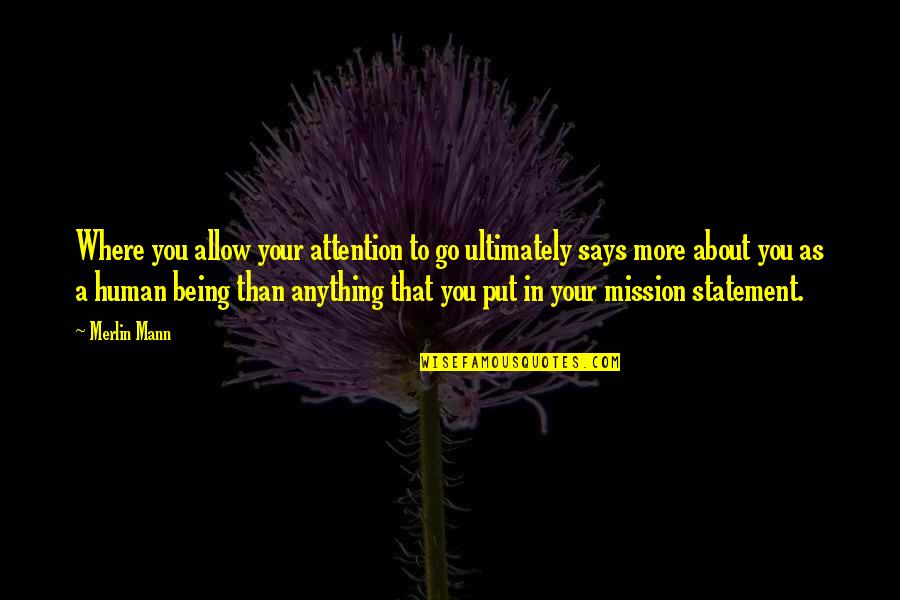 Statement In Quotes By Merlin Mann: Where you allow your attention to go ultimately