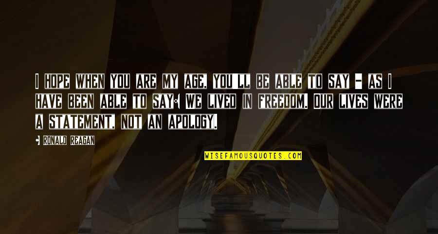 Statement In Quotes By Ronald Reagan: I hope when you are my age, you'll