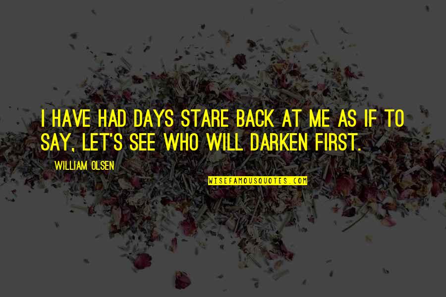 Statement Of Intent Quotes By William Olsen: I have had days stare back at me