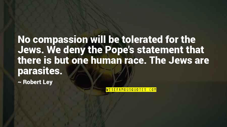 Statement The Quotes By Robert Ley: No compassion will be tolerated for the Jews.