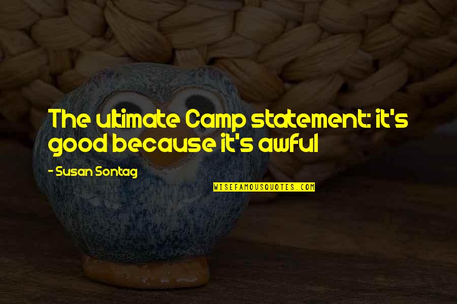 Statement The Quotes By Susan Sontag: The ultimate Camp statement: it's good because it's