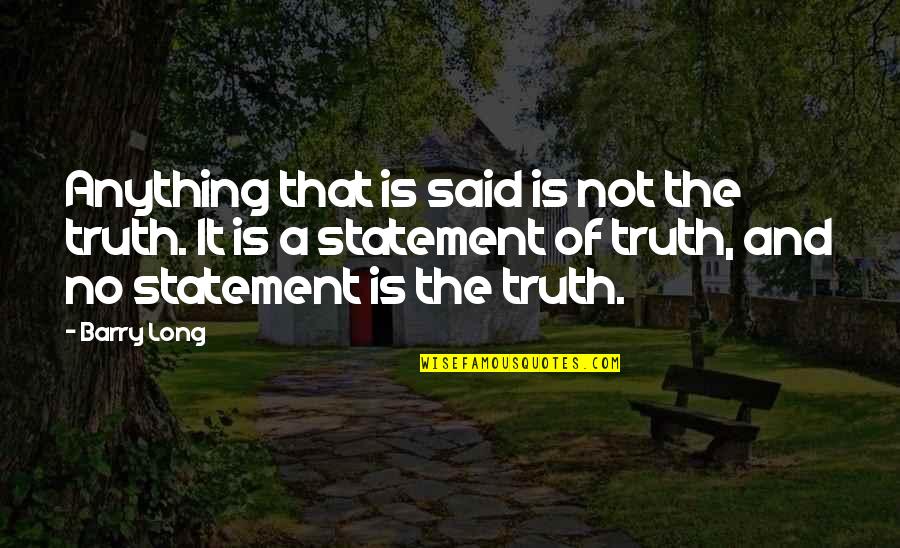 Statements And Quotes By Barry Long: Anything that is said is not the truth.