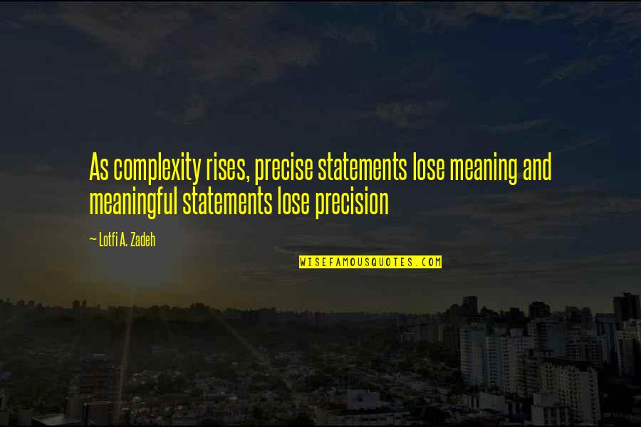 Statements And Quotes By Lotfi A. Zadeh: As complexity rises, precise statements lose meaning and