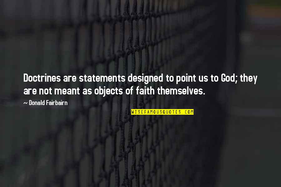 Statements Quotes By Donald Fairbairn: Doctrines are statements designed to point us to