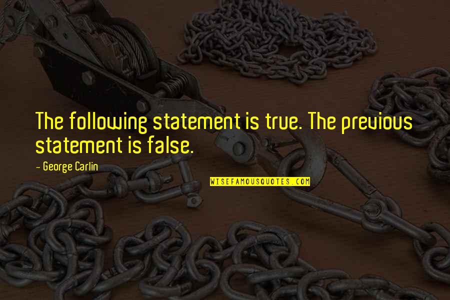 Statements Quotes By George Carlin: The following statement is true. The previous statement