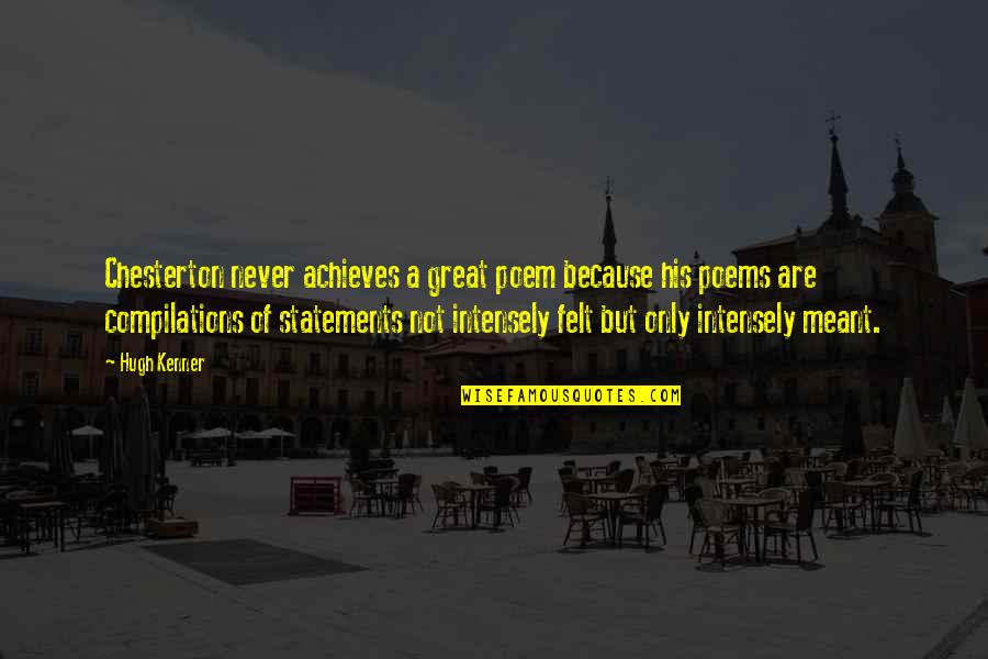 Statements Quotes By Hugh Kenner: Chesterton never achieves a great poem because his