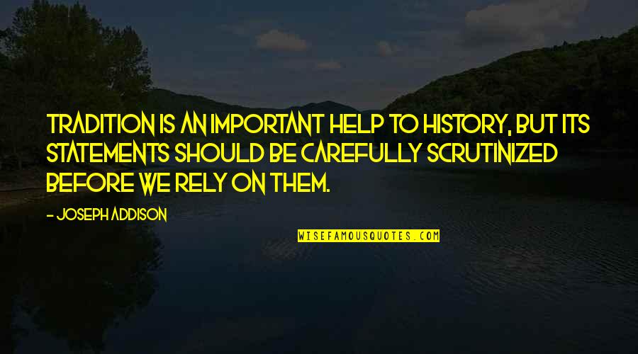 Statements Quotes By Joseph Addison: Tradition is an important help to history, but