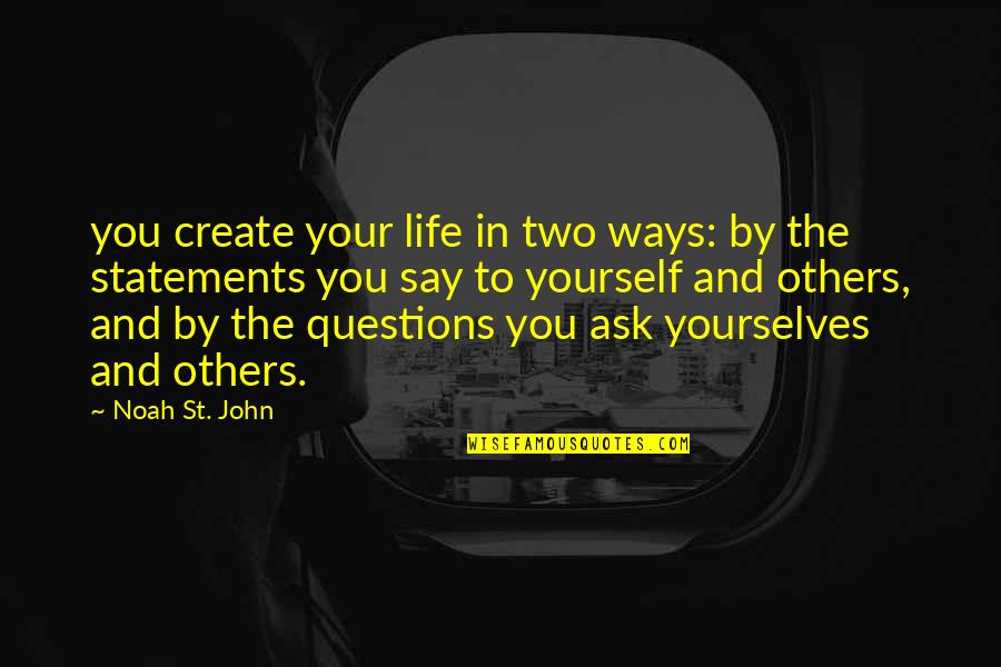 Statements Quotes By Noah St. John: you create your life in two ways: by