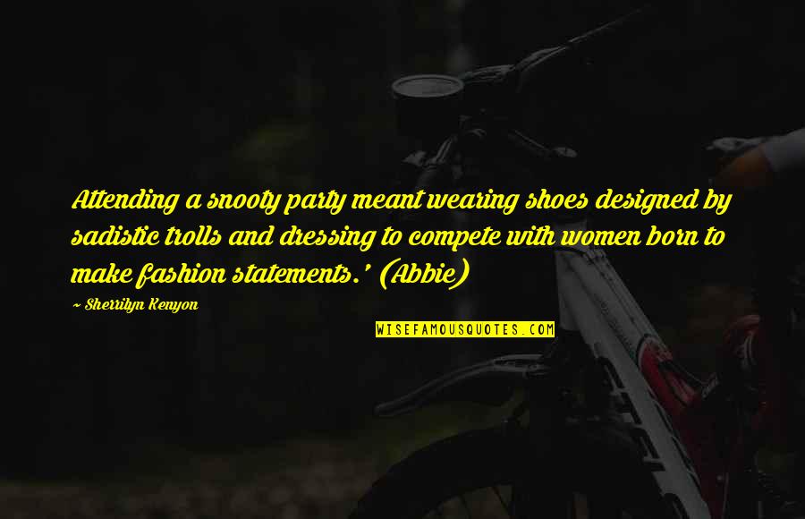 Statements Quotes By Sherrilyn Kenyon: Attending a snooty party meant wearing shoes designed