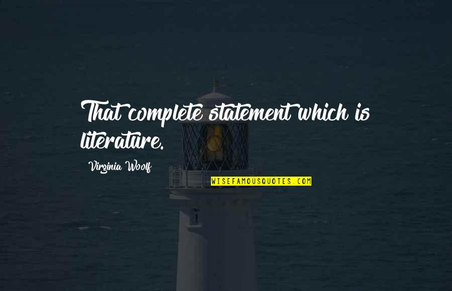 Statements Quotes By Virginia Woolf: That complete statement which is literature.