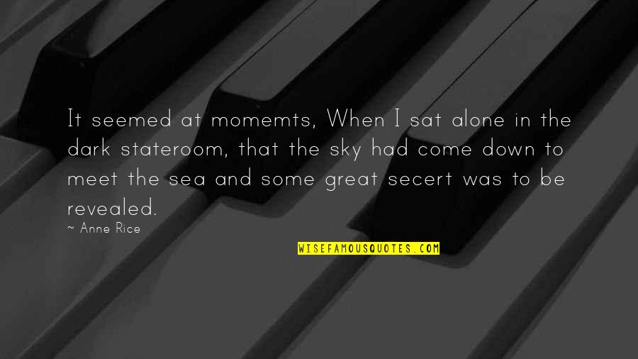 Stateroom Quotes By Anne Rice: It seemed at momemts, When I sat alone