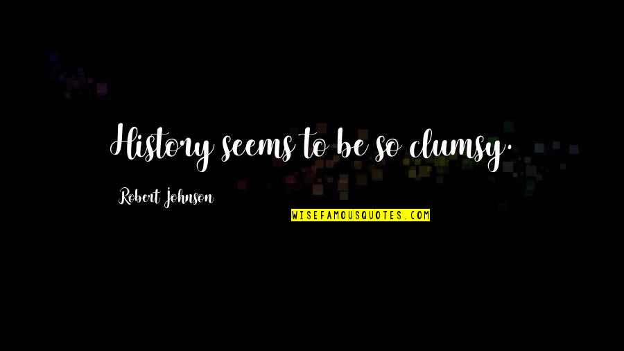 Stateroom Reviews Quotes By Robert Johnson: History seems to be so clumsy. Stateroom Reviews Quotes By Robert Johnson: History seems to be so clumsy.