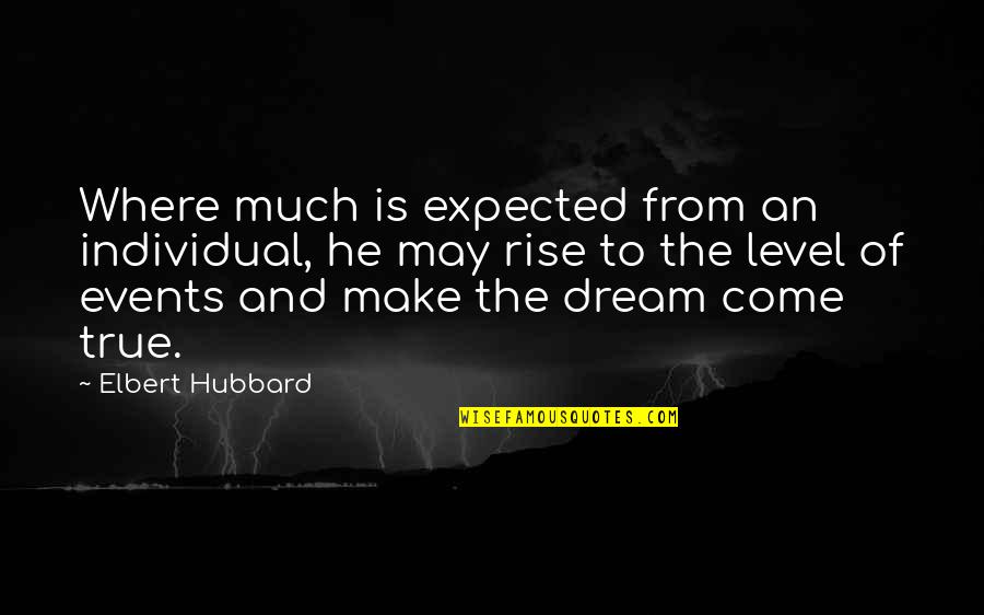 Staters Quotes By Elbert Hubbard: Where much is expected from an individual, he Staters Quotes By Elbert Hubbard: Where much is expected from an individual, he