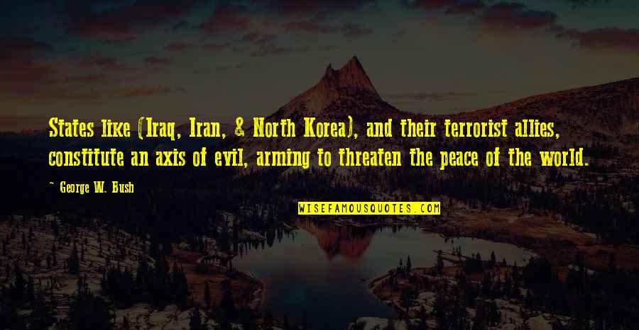 States And Their Quotes By George W. Bush: States like (Iraq, Iran, & North Korea), and States And Their Quotes By George W. Bush: States like (Iraq, Iran, & North Korea), and
