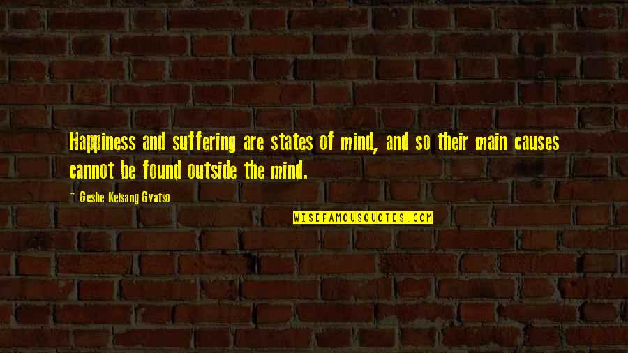 States And Their Quotes By Geshe Kelsang Gyatso: Happiness and suffering are states of mind, and States And Their Quotes By Geshe Kelsang Gyatso: Happiness and suffering are states of mind, and