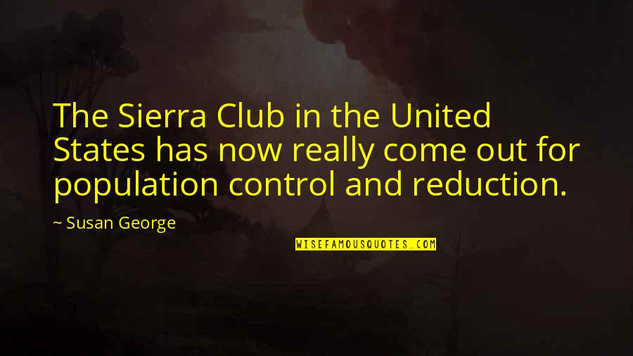 States By Population Quotes By Susan George: The Sierra Club in the United States has States By Population Quotes By Susan George: The Sierra Club in the United States has