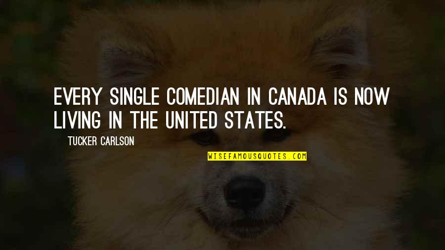 States Canada Quotes By Tucker Carlson: Every single comedian in Canada is now living