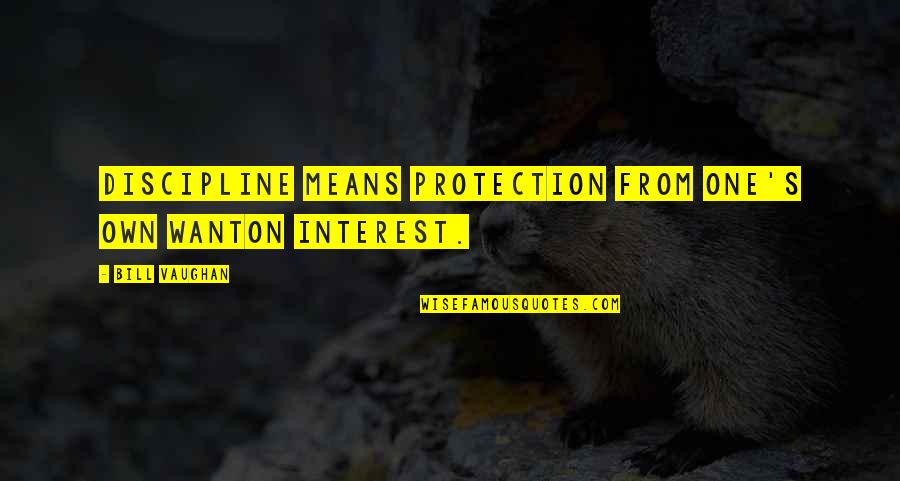 States Isolated Quotes By Bill Vaughan: Discipline means protection from one's own wanton interest.
