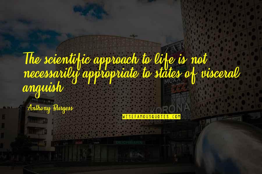 States Of Life Quotes By Anthony Burgess: The scientific approach to life is not necessarily States Of Life Quotes By Anthony Burgess: The scientific approach to life is not necessarily