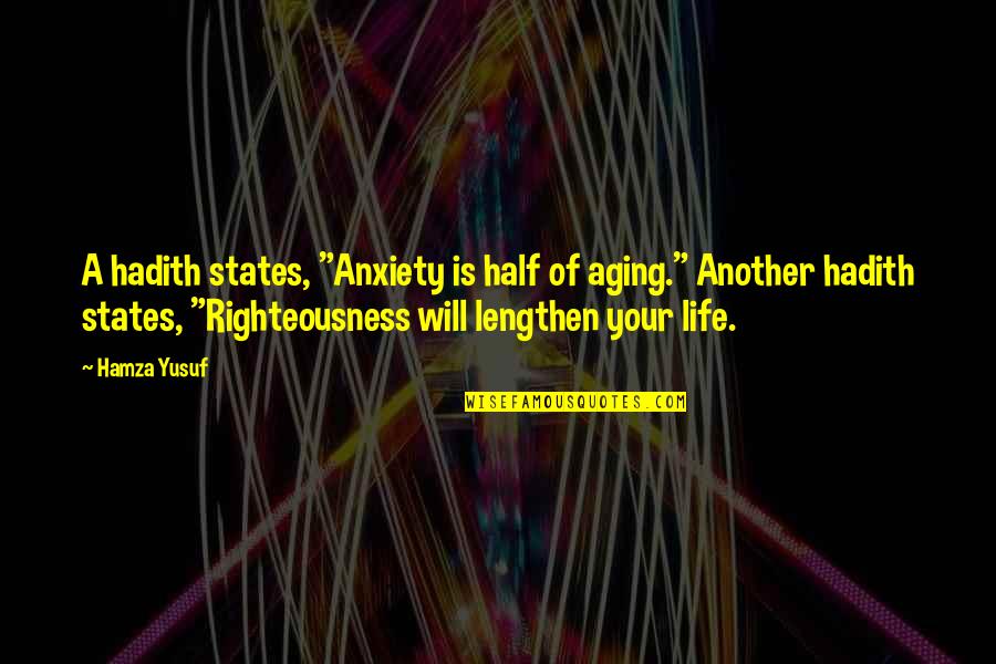 States Of Life Quotes By Hamza Yusuf: A hadith states, "Anxiety is half of aging." States Of Life Quotes By Hamza Yusuf: A hadith states, "Anxiety is half of aging."