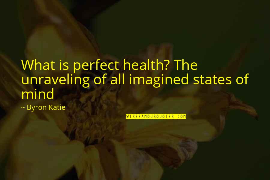 States Of Mind Quotes By Byron Katie: What is perfect health? The unraveling of all