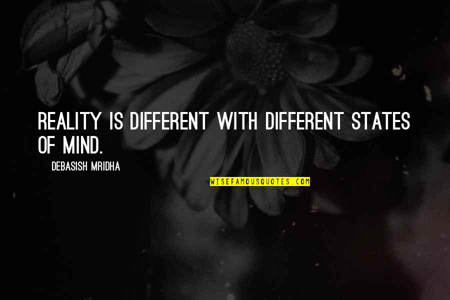 States Of Mind Quotes By Debasish Mridha: Reality is different with different states of mind.