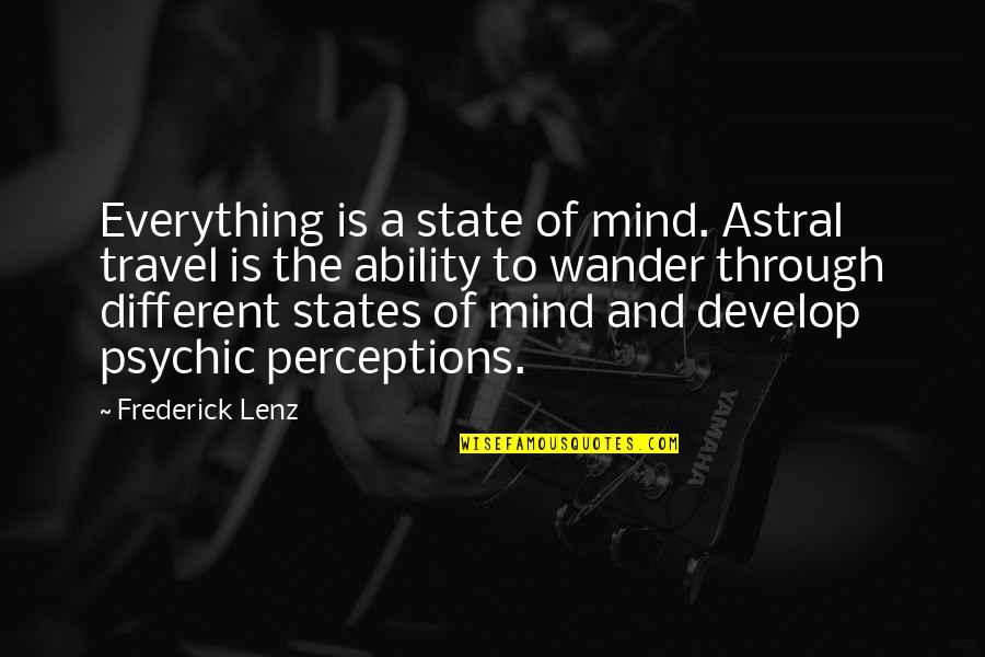 States Of Mind Quotes By Frederick Lenz: Everything is a state of mind. Astral travel
