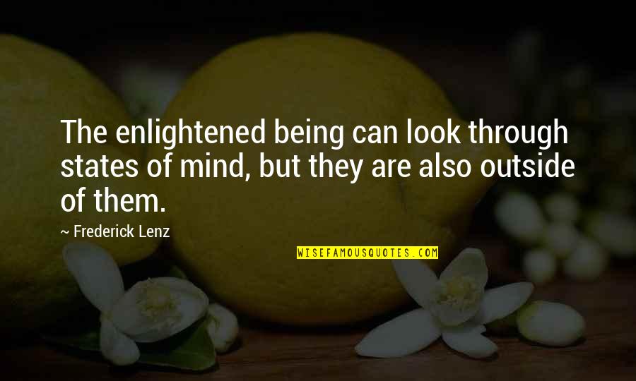 States Of Mind Quotes By Frederick Lenz: The enlightened being can look through states of
