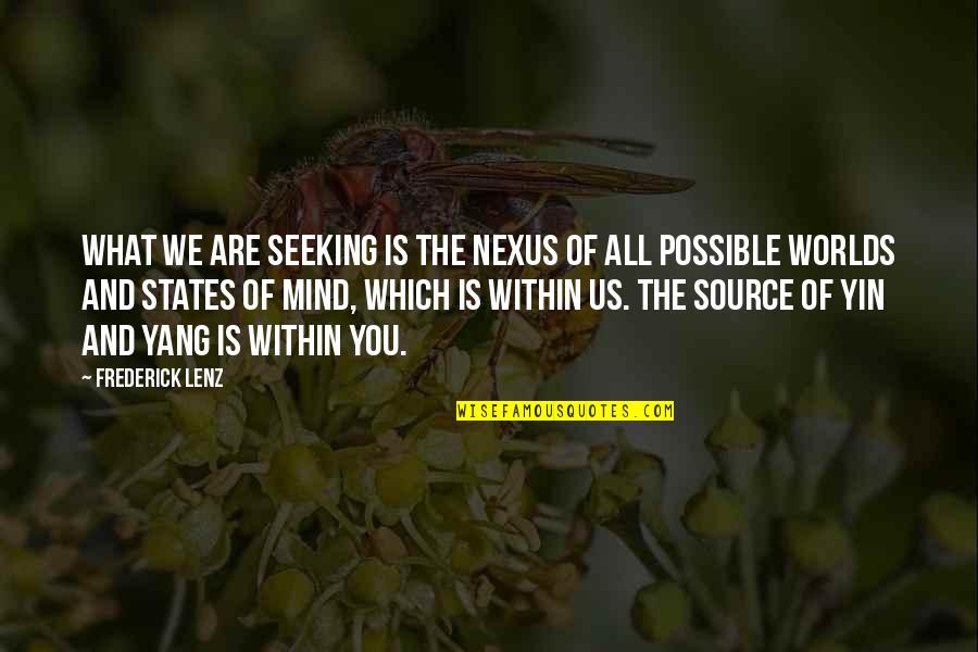 States Of Mind Quotes By Frederick Lenz: What we are seeking is the nexus of