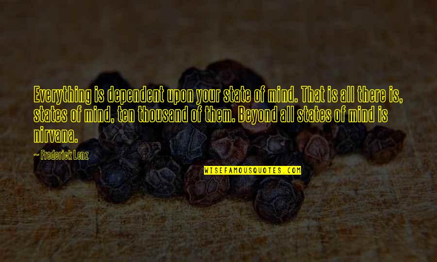 States Of Mind Quotes By Frederick Lenz: Everything is dependent upon your state of mind.