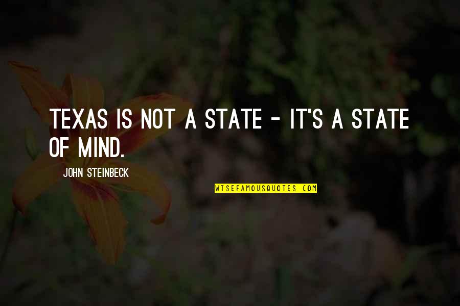 States Of Mind Quotes By John Steinbeck: Texas is not a state - it's a