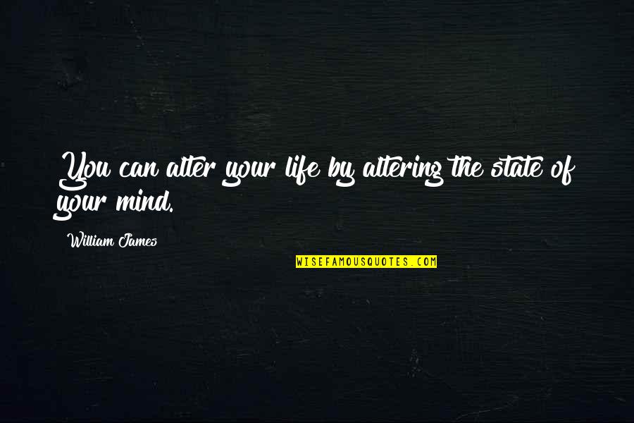 States Of Mind Quotes By William James: You can alter your life by altering the